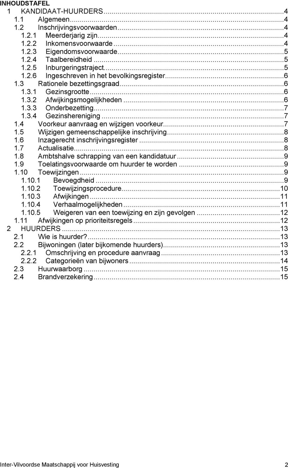 3.4 Gezinshereniging...7 1.4 Voorkeur aanvraag en wijzigen voorkeur...7 1.5 Wijzigen gemeenschappelijke inschrijving...8 1.6 Inzagerecht inschrijvingsregister...8 1.7 Actualisatie...8 1.8 Ambtshalve schrapping van een kandidatuur.