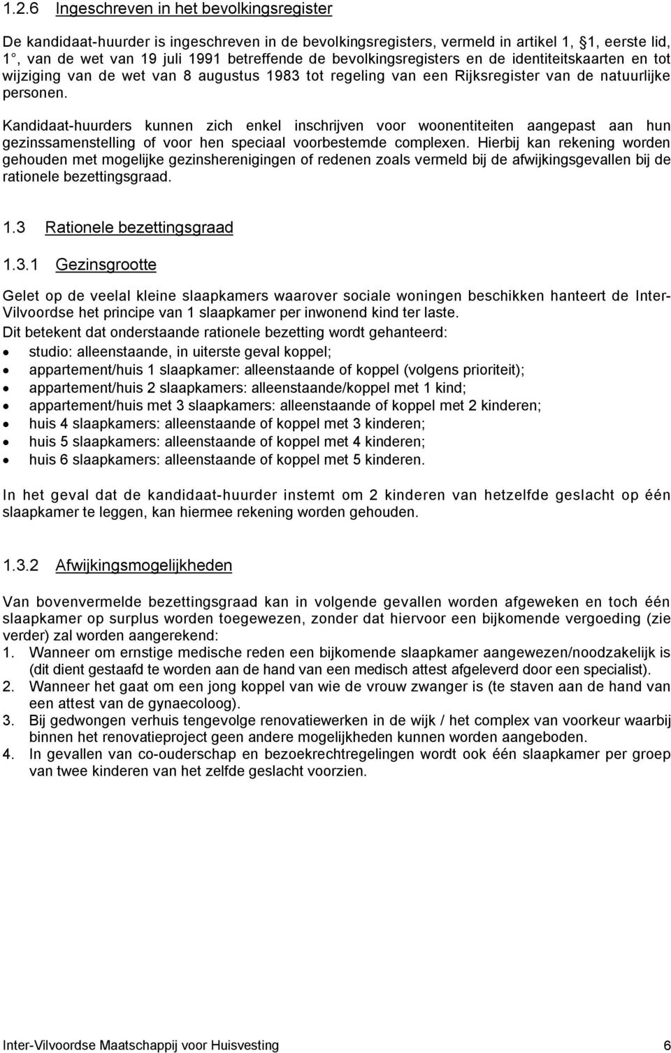 Kandidaat-huurders kunnen zich enkel inschrijven voor woonentiteiten aangepast aan hun gezinssamenstelling of voor hen speciaal voorbestemde complexen.