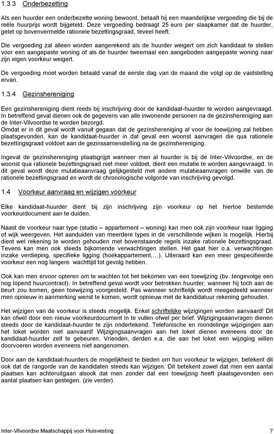 Die vergoeding zal alleen worden aangerekend als de huurder weigert om zich kandidaat te stellen voor een aangepaste woning of als de huurder tweemaal een aangeboden aangepaste woning naar zijn eigen