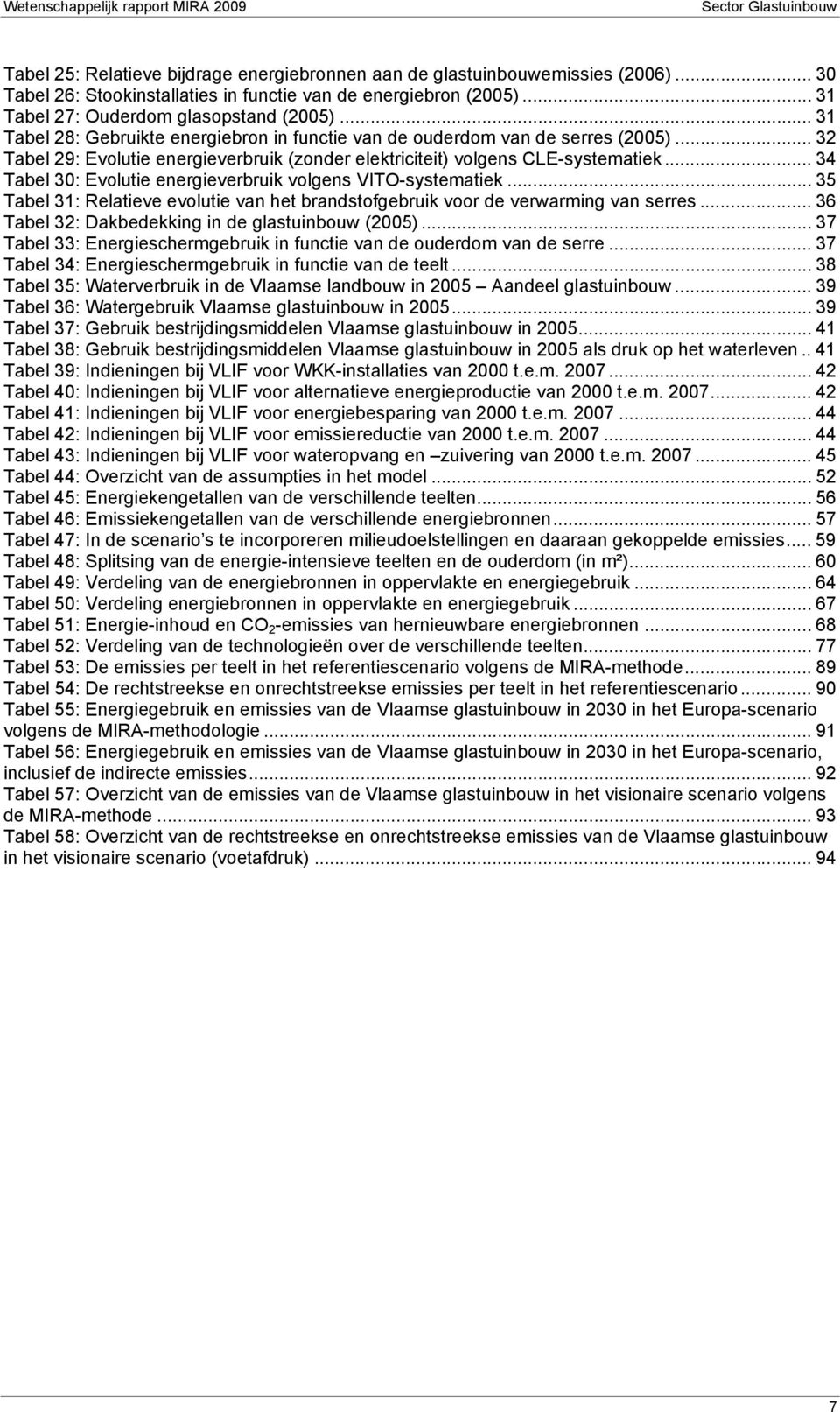 .. 34 Tabel 30: Evolutie energieverbruik volgens VITO-systematiek... 35 Tabel 31: Relatieve evolutie van het brandstofgebruik voor de verwarming van serres.