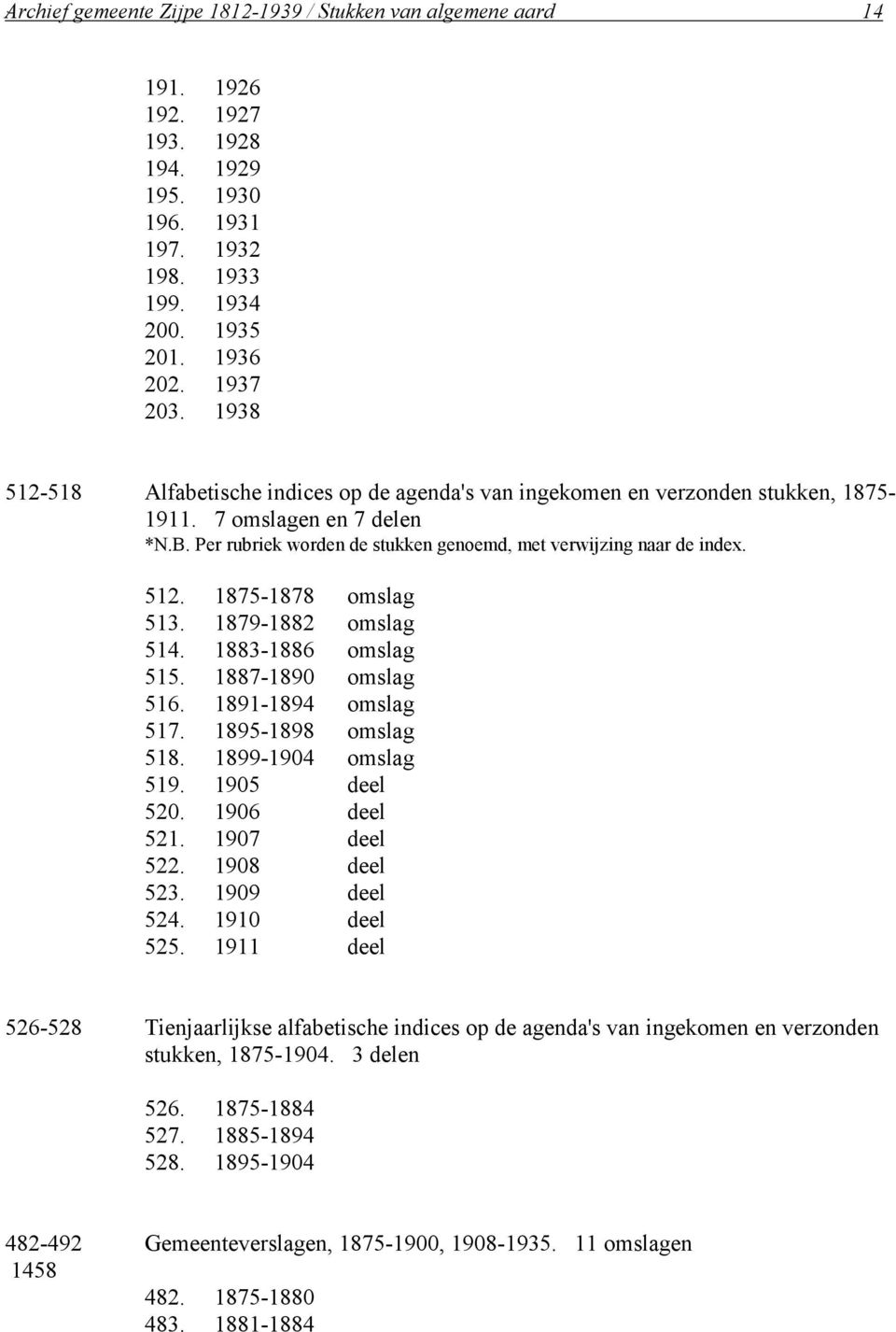 1879-1882 omslag 514. 1883-1886 omslag 515. 1887-1890 omslag 516. 1891-1894 omslag 517. 1895-1898 omslag 518. 1899-1904 omslag 519. 1905 deel 520. 1906 deel 521. 1907 deel 522. 1908 deel 523.