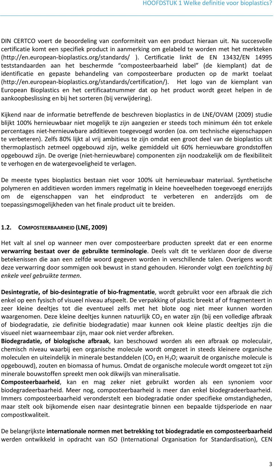 Certificatie linkt de EN 13432/EN 14995 teststandaarden aan het beschermde composteerbaarheid label (de kiemplant) dat de identificatie en gepaste behandeling van composteerbare producten op de markt