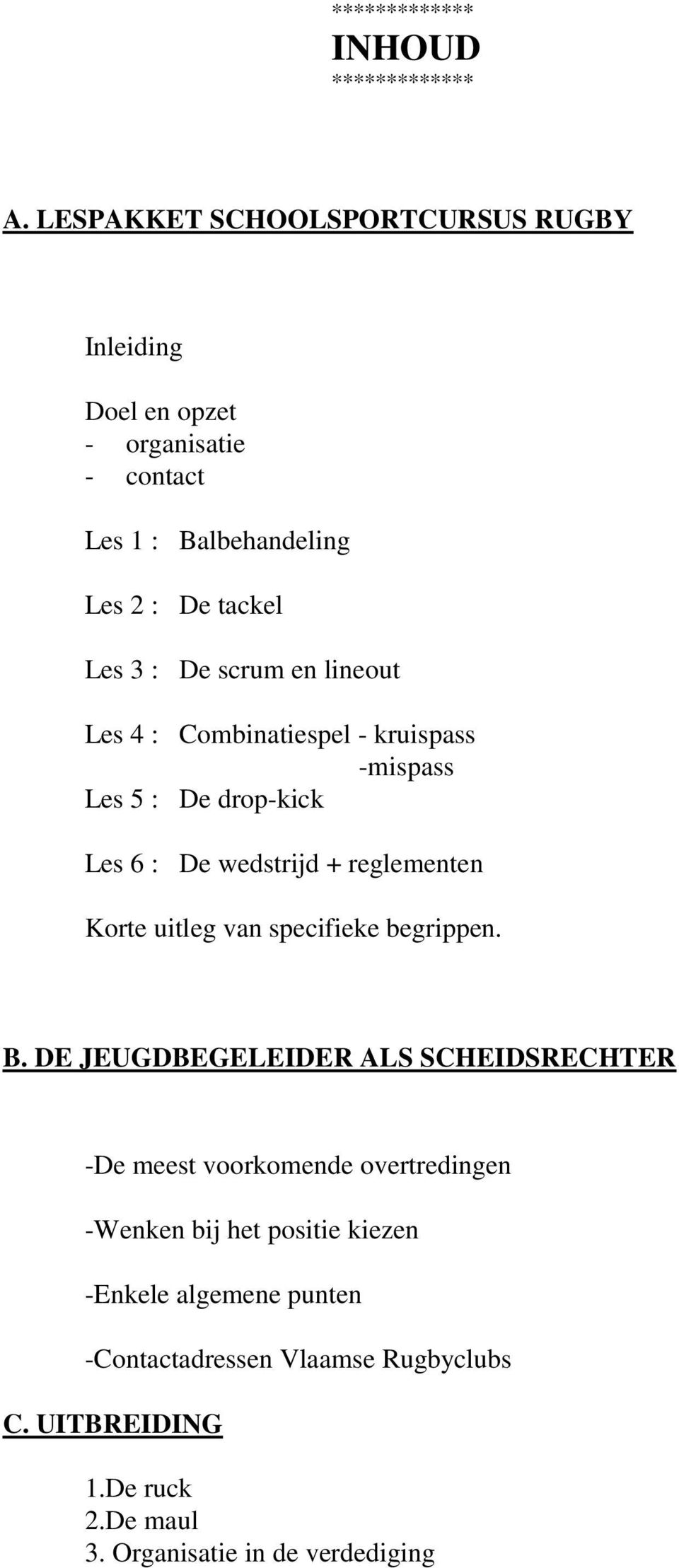 en lineout Les 4 : Combinatiespel - kruispass -mispass Les 5 : De drop-kick Les 6 : De wedstrijd + reglementen Korte uitleg van specifieke