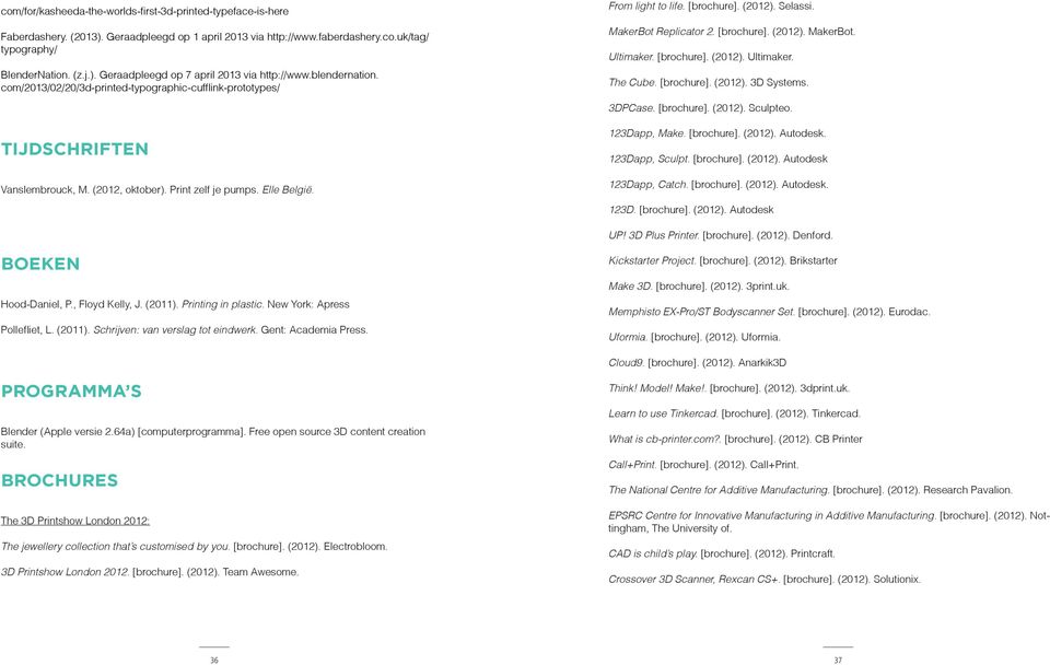 Selassi. MakerBot Replicator 2. [brochure]. (2012). MakerBot. Ultimaker. [brochure]. (2012). Ultimaker. The Cube. [brochure]. (2012). 3D Systems. 3DPCase. [brochure]. (2012). Sculpteo. 123Dapp, Make.