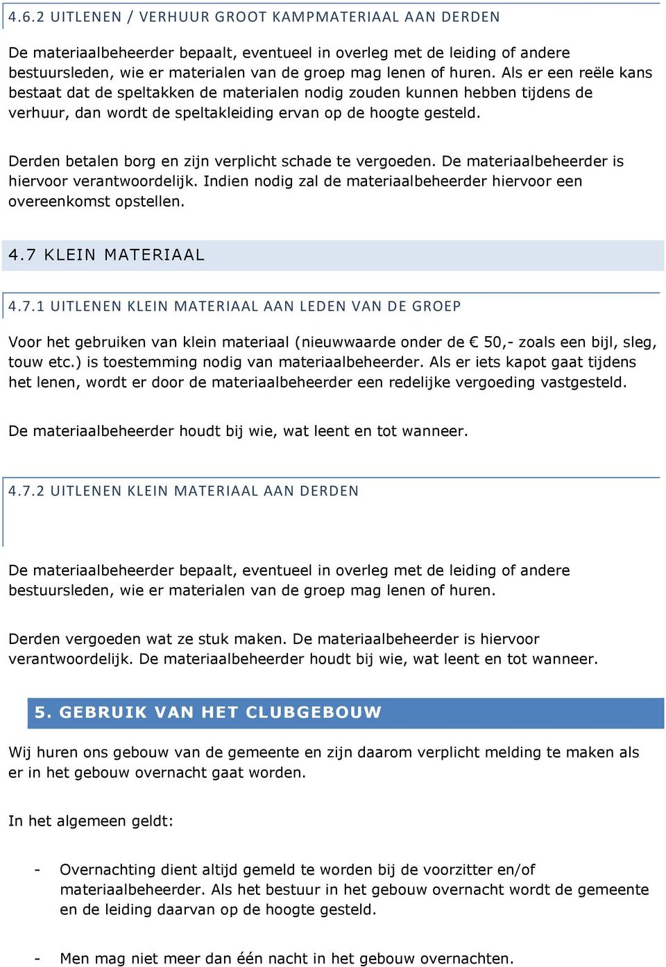 Derden betalen borg en zijn verplicht schade te vergoeden. De materiaalbeheerder is hiervoor verantwoordelijk. Indien nodig zal de materiaalbeheerder hiervoor een overeenkomst opstellen. 4.