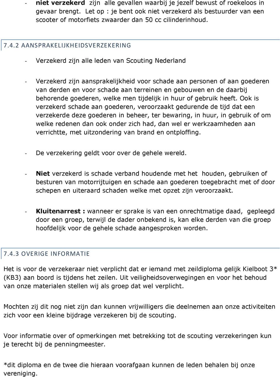 2 AANSPRAKELIJKHEIDSVERZEKERING - Verzekerd zijn alle leden van Scouting Nederland - Verzekerd zijn aansprakelijkheid voor schade aan personen of aan goederen van derden en voor schade aan terreinen