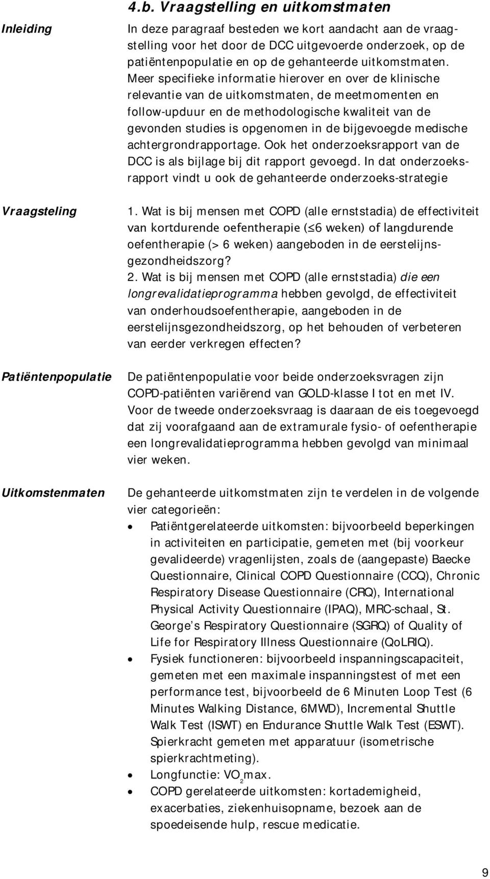 Meer specifieke informatie hierover en over de klinische relevantie van de uitkomstmaten, de meetmomenten en follow-upduur en de methodologische kwaliteit van de gevonden studies is opgenomen in de