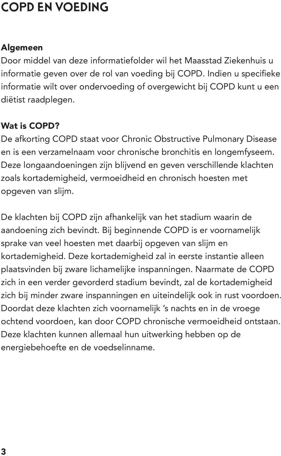 De afkorting COPD staat voor Chronic Obstructive Pulmonary Disease en is een verzamelnaam voor chronische bronchitis en longemfyseem.