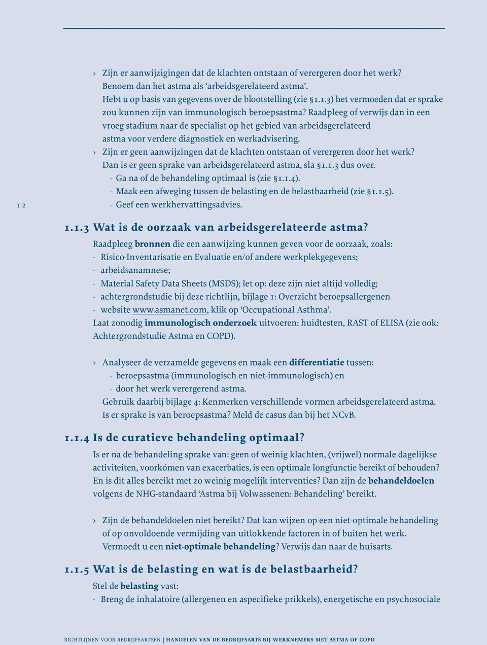 Zijn er geen aanwijzingen dat de klachten ontstaan of verergeren door het werk? Dan is er geen sprake van arbeidsgerelateerd astma, sla 1.1.3 dus over. - Ga na of de behandeling optimaal is (zie 1.1.4).