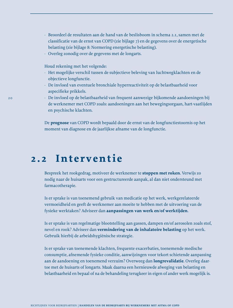 - Overleg zonodig over de gegevens met de longarts. 20 Houd rekening met het volgende: - Het mogelijke verschil tussen de subjectieve beleving van luchtwegklachten en de objectieve longfunctie.