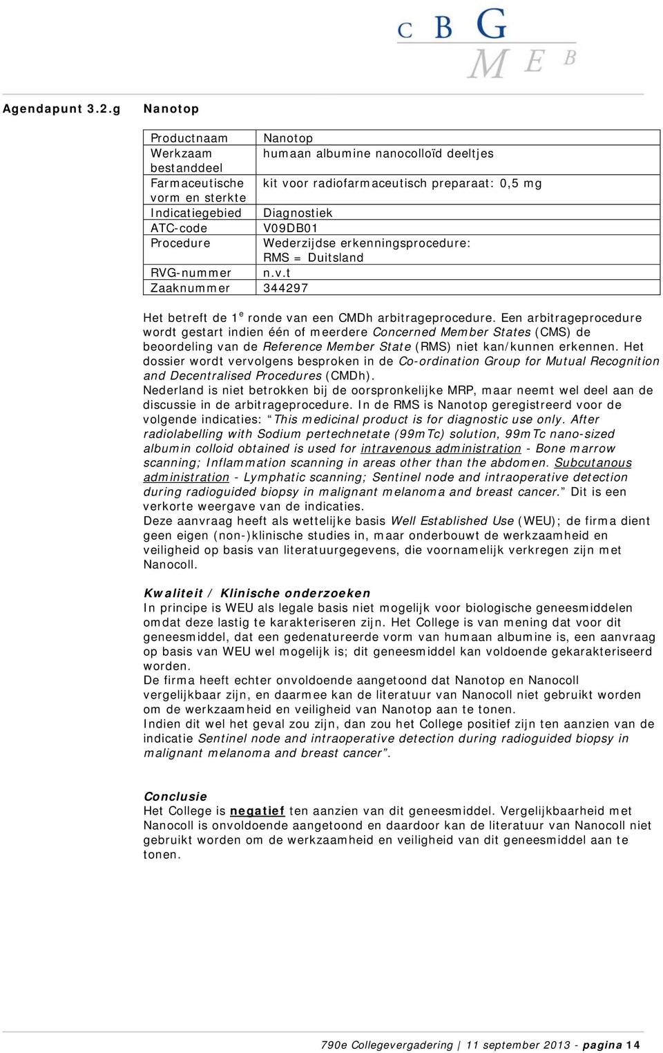 Een arbitrageprocedure wordt gestart indien één of meerdere Concerned Member States (CMS) de beoordeling van de Reference Member State (RMS) niet kan/kunnen erkennen.