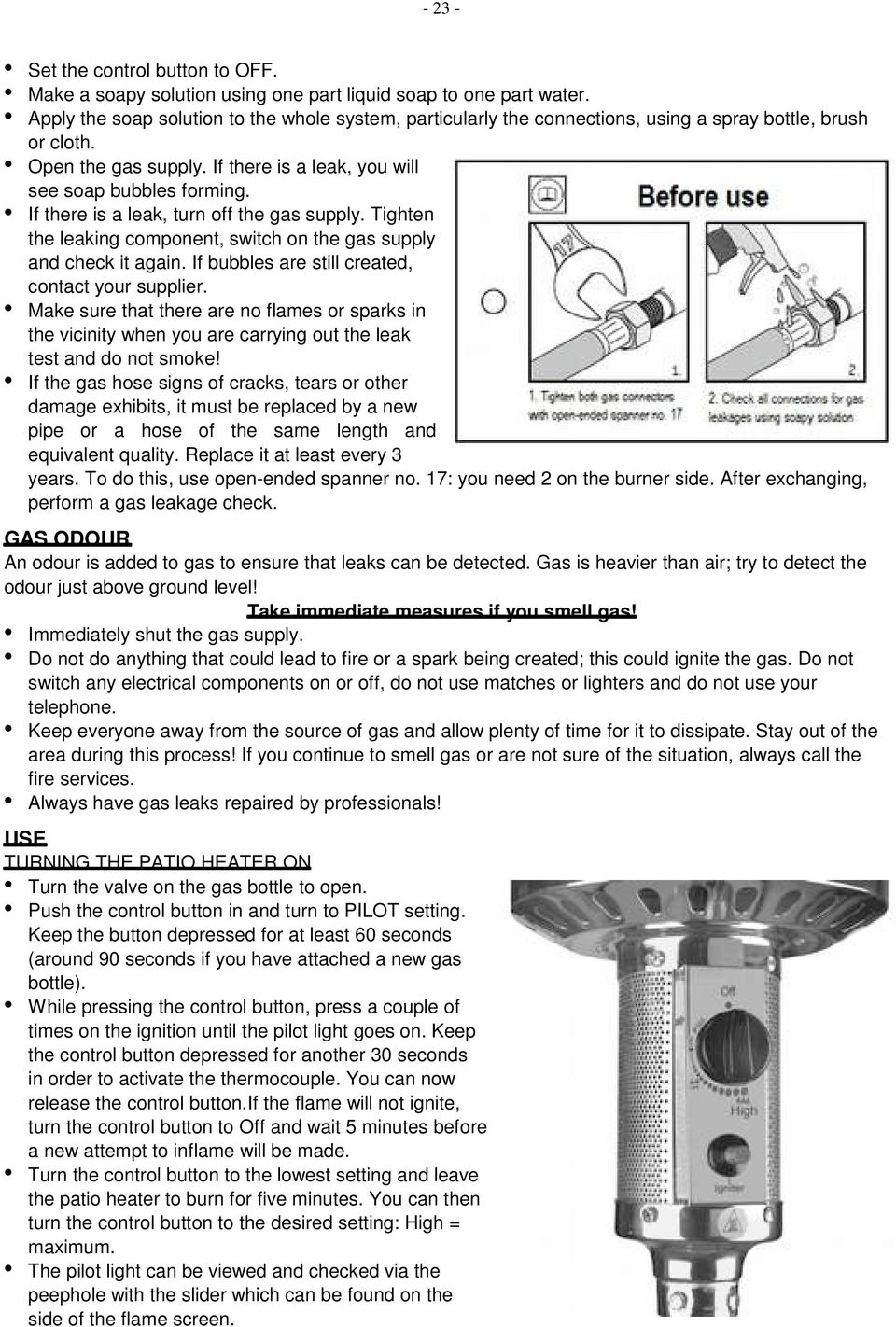 If there is a leak, turn off the gas supply. Tighten the leaking component, switch on the gas supply and check it again. If bubbles are still created, contact your supplier.