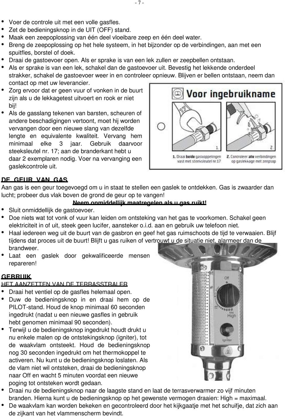 Als er sprake is van een lek zullen er zeepbellen ontstaan. Als er sprake is van een lek, schakel dan de gastoevoer uit.