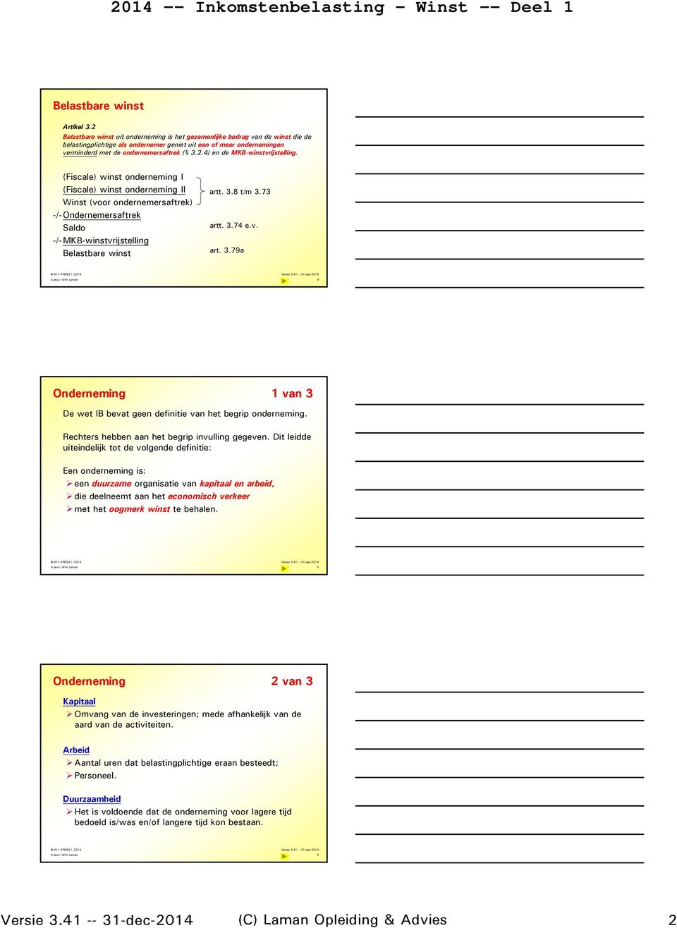 (Fiscale) winst onderneming I (Fiscale) winst onderneming II Winst (voor ondernemersaftrek) -/-Ondernemersaftrek Saldo -/-MKB-winstvrijstelling Belastbare winst artt. 3.