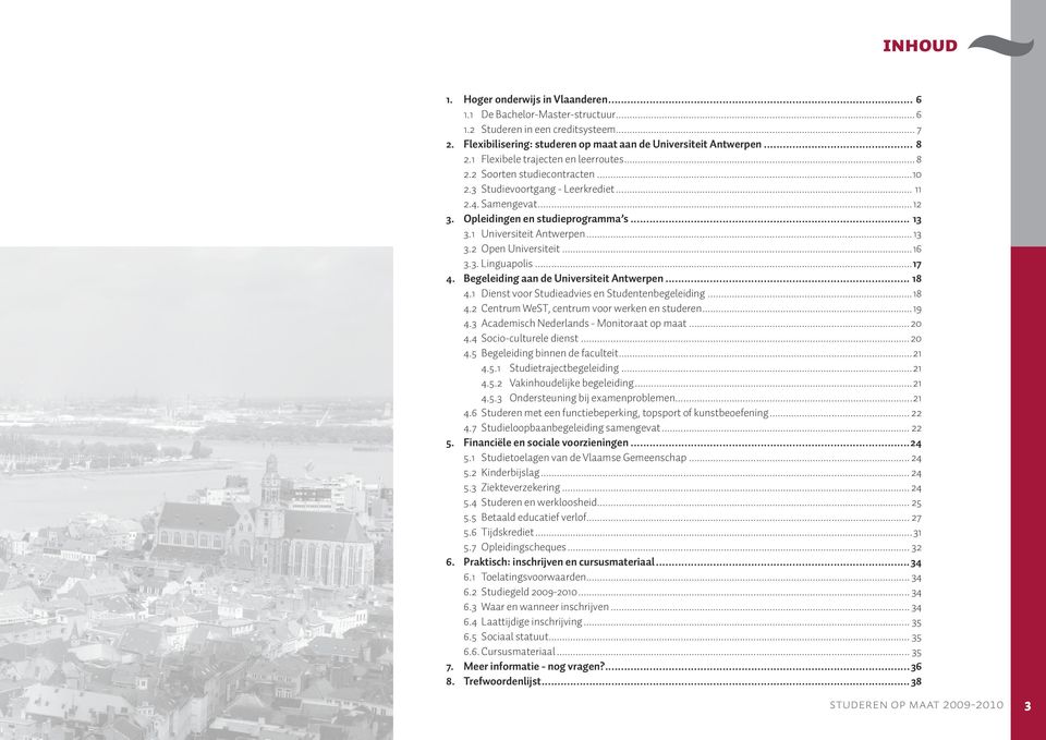 1 Universiteit Antwerpen...13 3.2 Open Universiteit...16 3.3. Linguapolis...17 4. Begeleiding aan de Universiteit Antwerpen... 18 4.1 Dienst voor Studieadvies en Studentenbegeleiding...18 4.2 Centrum WeST, centrum voor werken en studeren.