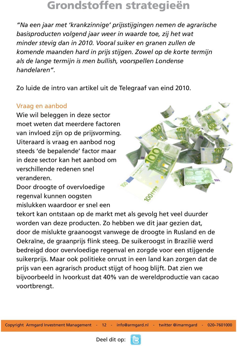 Zo luide de intro van artikel uit de Telegraaf van eind 2010. Vraag en aanbod Wie wil beleggen in deze sector moet weten dat meerdere factoren van invloed zijn op de prijsvorming.