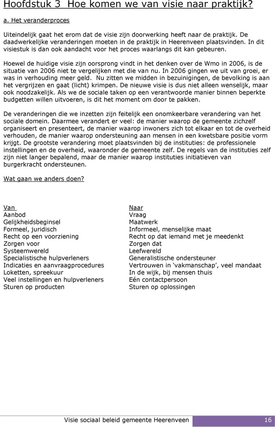 Hoewel de huidige visie zijn oorsprong vindt in het denken over de Wmo in 2006, is de situatie van 2006 niet te vergelijken met die van nu.