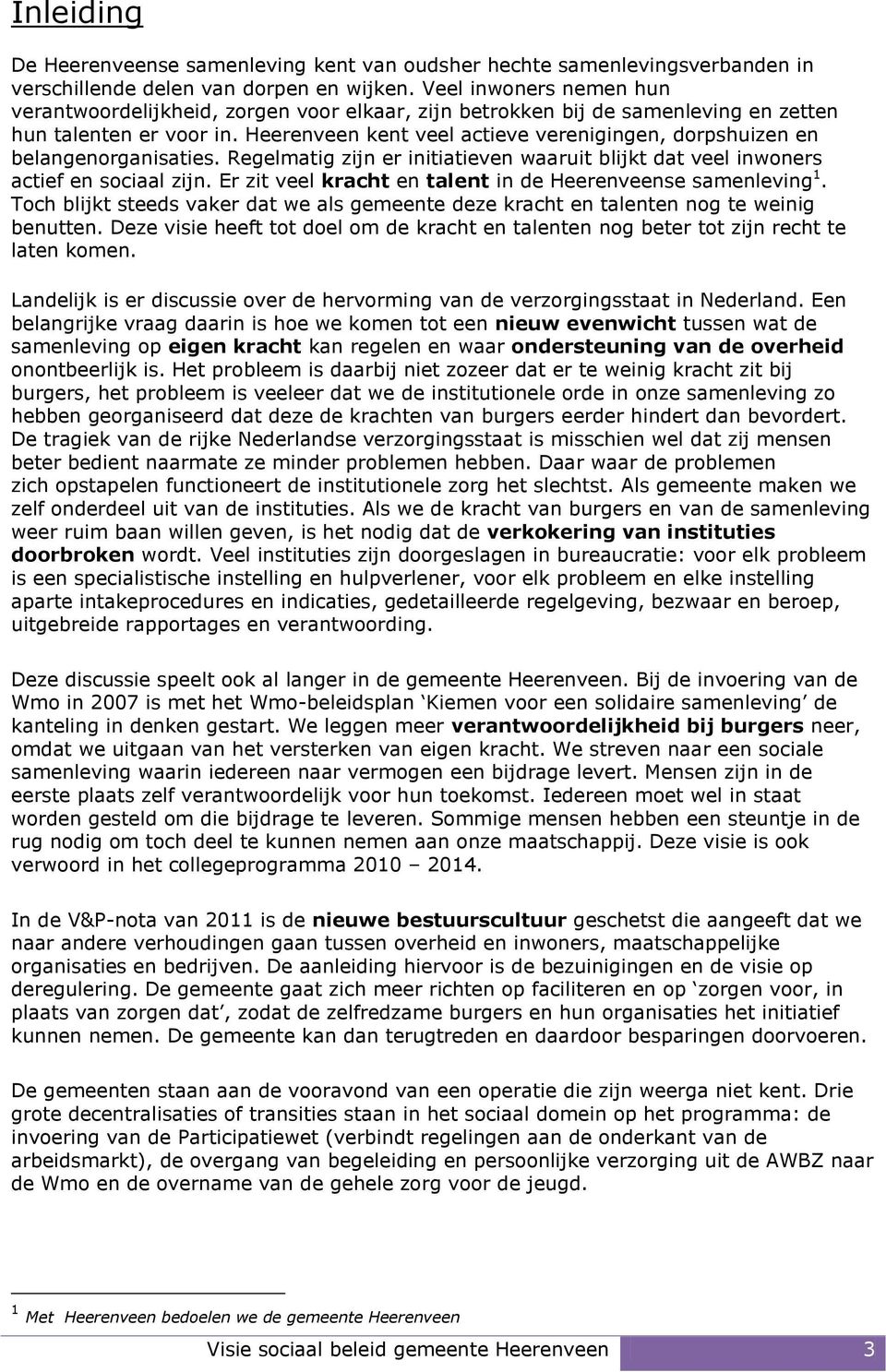 Heerenveen kent veel actieve verenigingen, dorpshuizen en belangenorganisaties. Regelmatig zijn er initiatieven waaruit blijkt dat veel inwoners actief en sociaal zijn.