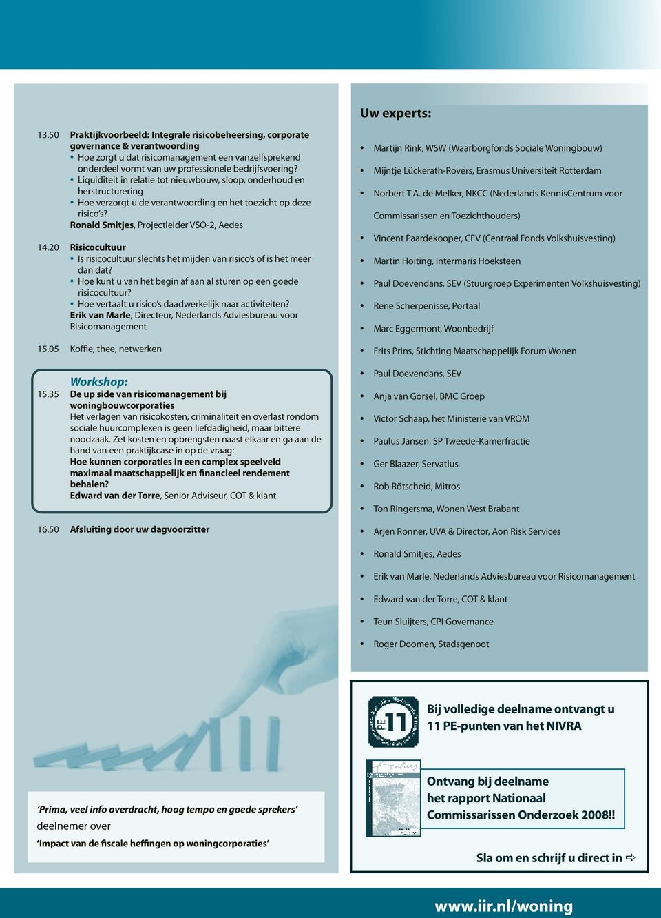 Liquiditeit in relatie tot nieuwbouw, sloop, onderhoud en herstructurering Hoe verzorgt u de verantwoording en het toezicht op deze risico s? Ronald Smitjes, Projectleider VSO-2, Aedes 14.