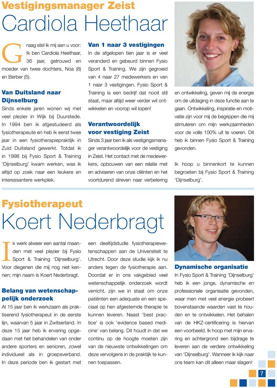 In 1994 ben ik afgestudeerd als fysiotherapeute en heb ik eerst twee jaar in een fysiotherapiepraktijk in Zuid Duitsland gewerkt.