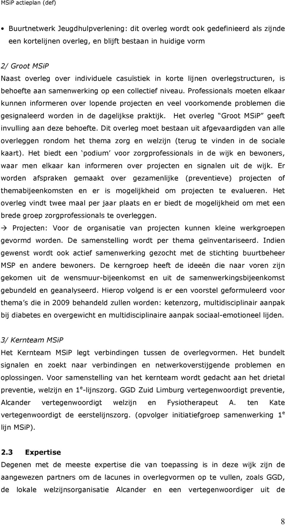 Professionals moeten elkaar kunnen informeren over lopende projecten en veel voorkomende problemen die gesignaleerd worden in de dagelijkse praktijk.