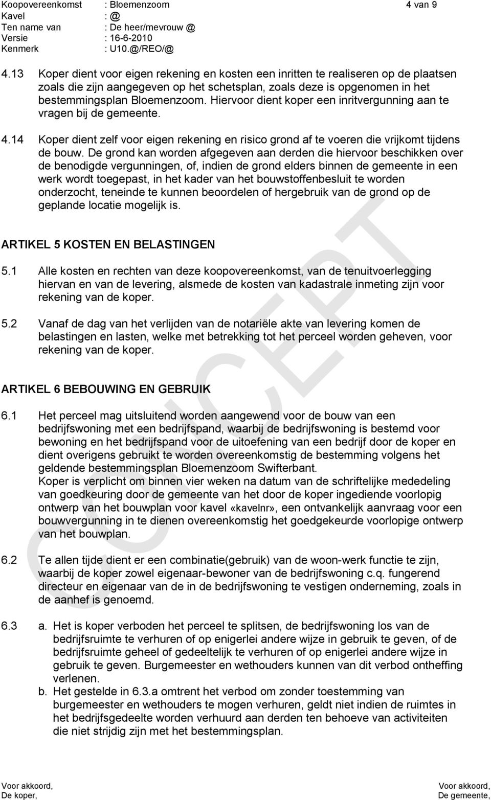 Hiervoor dient koper een inritvergunning aan te vragen bij de gemeente. 4.14 Koper dient zelf voor eigen rekening en risico grond af te voeren die vrijkomt tijdens de bouw.