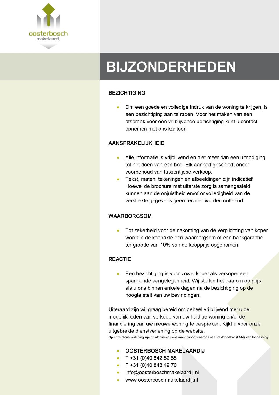 AANSPRAKELIJKHEID Alle informatie is vrijblijvend en niet meer dan een uitnodiging tot het doen van een bod. Elk aanbod geschiedt onder voorbehoud van tussentijdse verkoop.