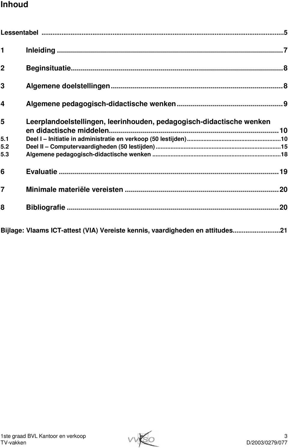 1 Deel I Initiatie in administratie en verkoop (50 lestijden)...10 5. Deel II Computervaardigheden (50 lestijden)...15 5.