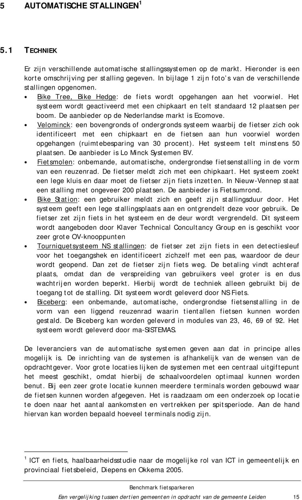 Het systeem wordt geactiveerd met een chipkaart en telt standaard 12 plaatsen per boom. De aanbieder op de Nederlandse markt is Ecomove.