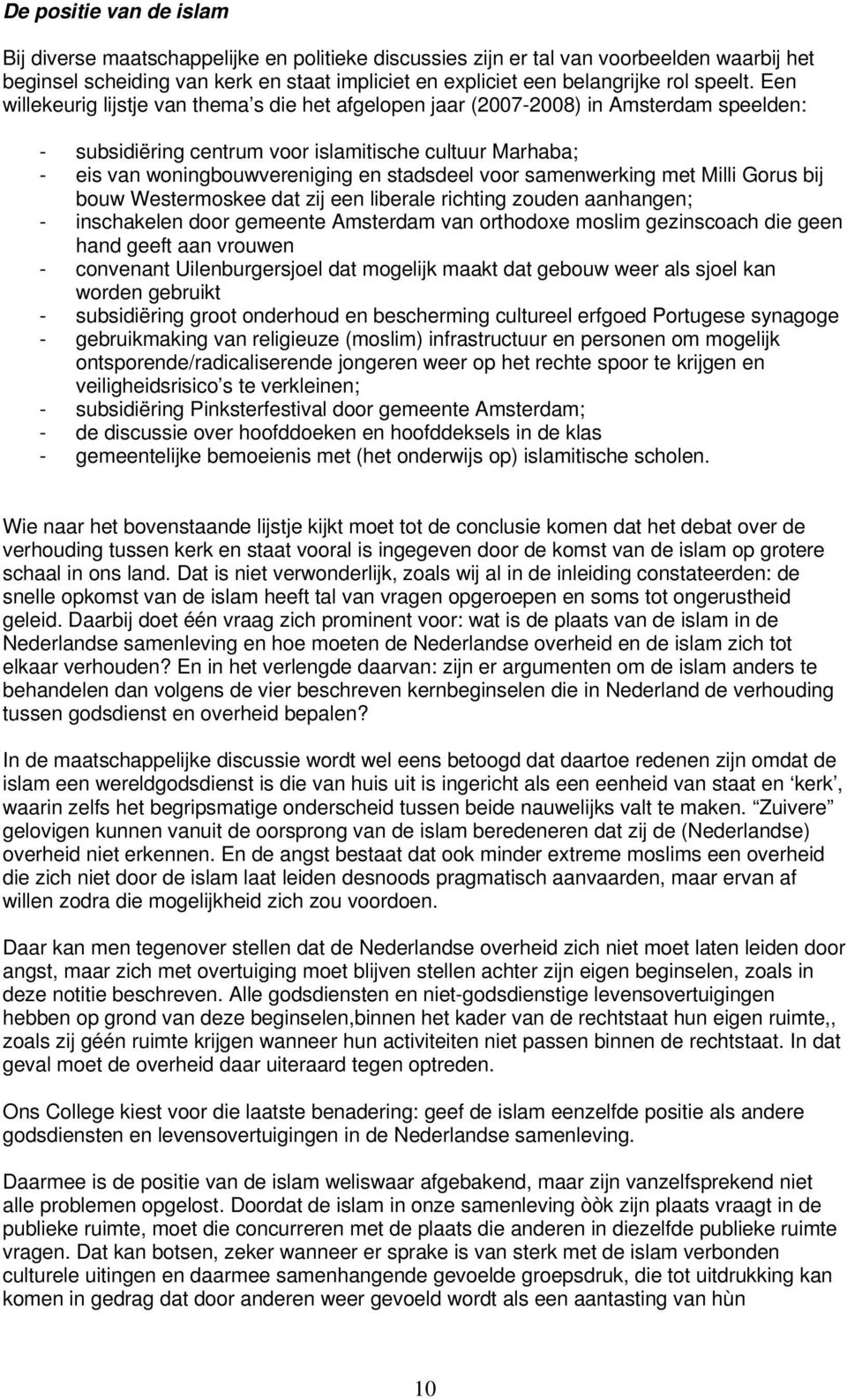 Een willekeurig lijstje van thema s die het afgelopen jaar (2007-2008) in Amsterdam speelden: - subsidiëring centrum voor islamitische cultuur Marhaba; - eis van woningbouwvereniging en stadsdeel