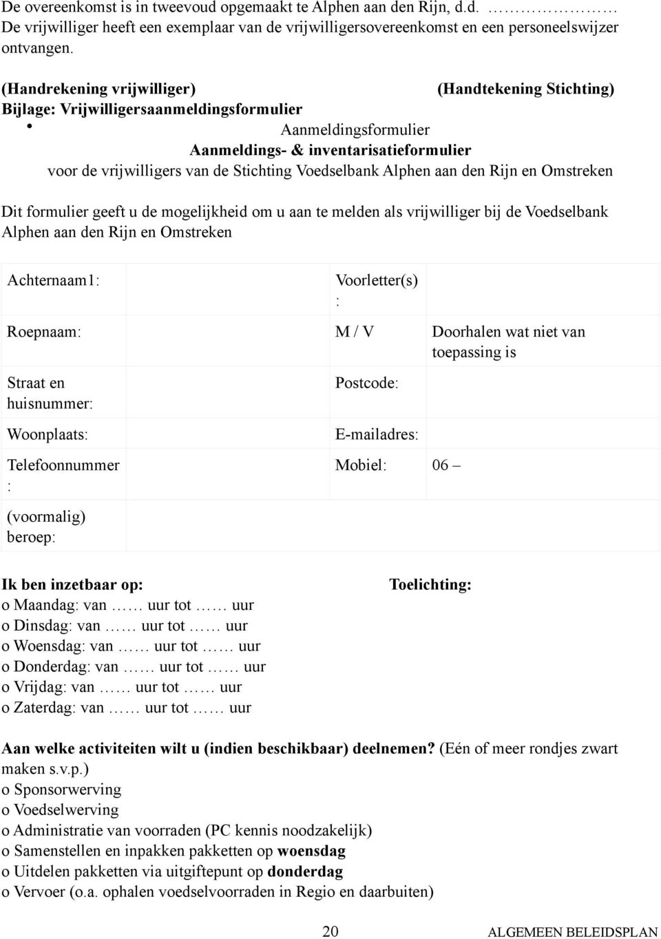 Voedselbank Alphen aan den Rijn en Omstreken Dit formulier geeft u de mogelijkheid om u aan te melden als vrijwilliger bij de Voedselbank Alphen aan den Rijn en Omstreken Achternaam1: Voorletter(s) :