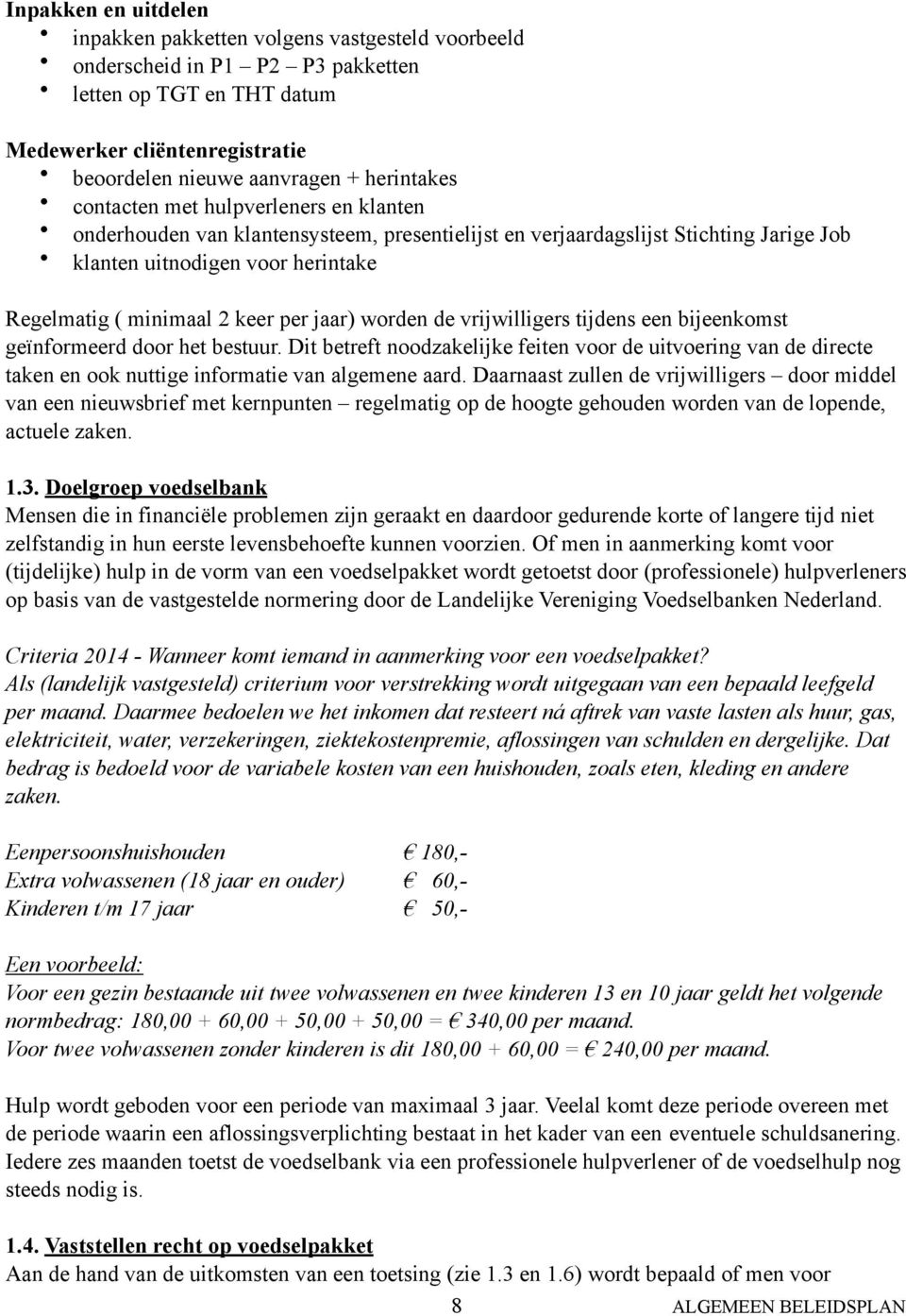 keer per jaar) worden de vrijwilligers tijdens een bijeenkomst geïnformeerd door het bestuur.