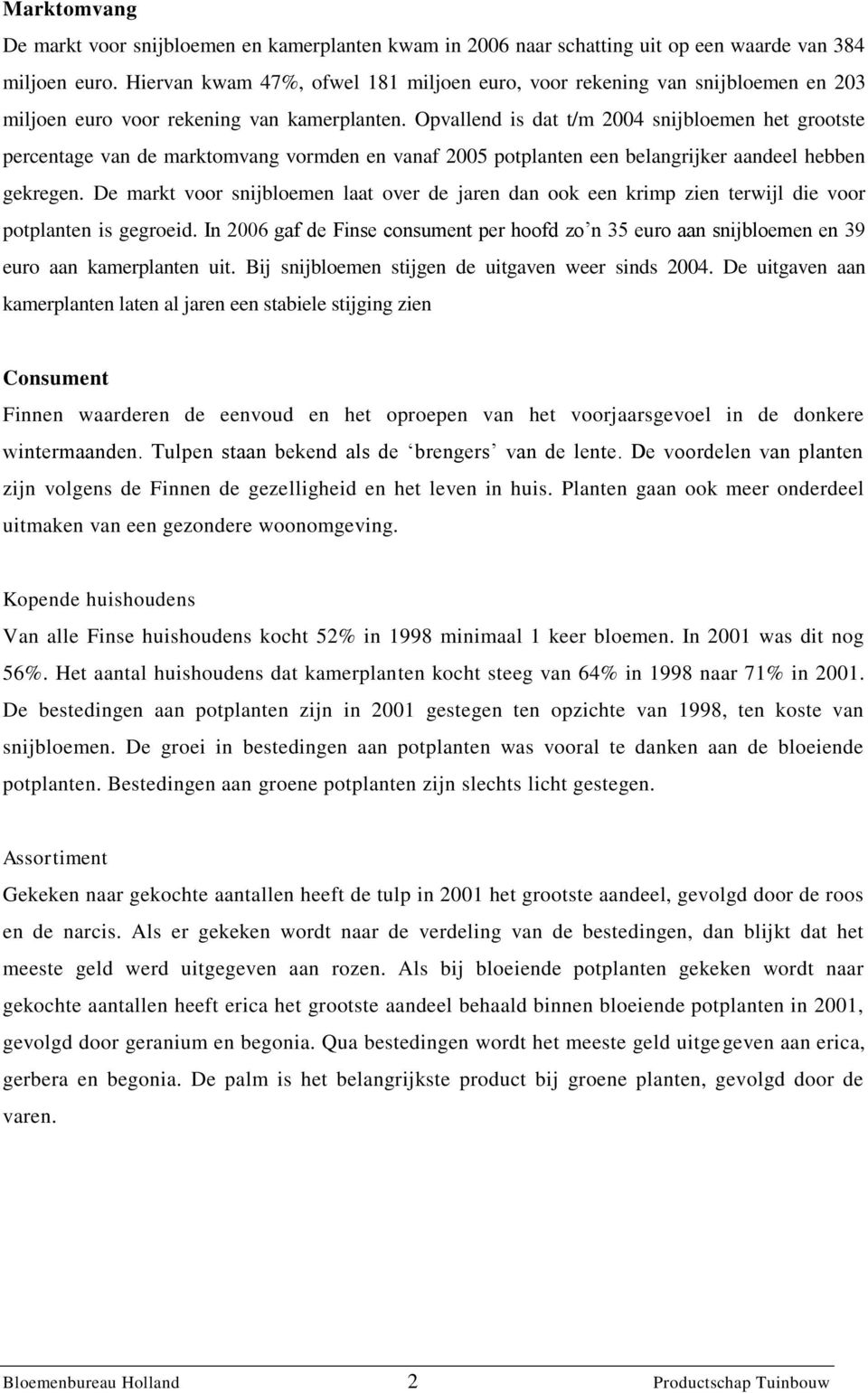 Opvallend is dat t/m 2004 snijbloemen het grootste percentage van de marktomvang vormden en vanaf 2005 potplanten een belangrijker aandeel hebben gekregen.