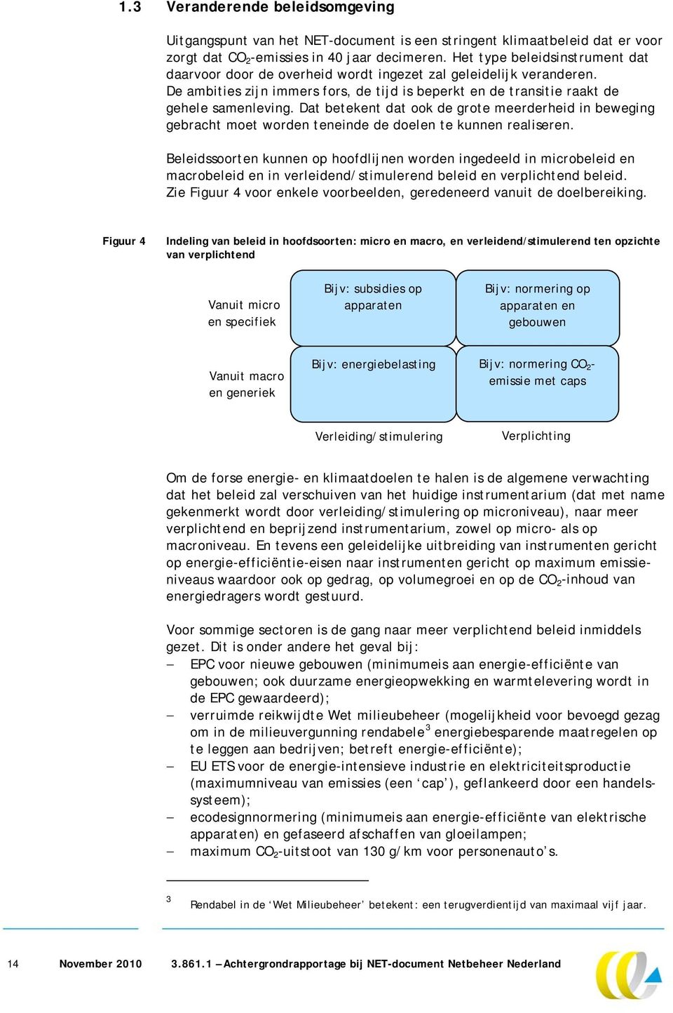 Dat betekent dat ook de grote meerderheid in beweging gebracht moet worden teneinde de doelen te kunnen realiseren.