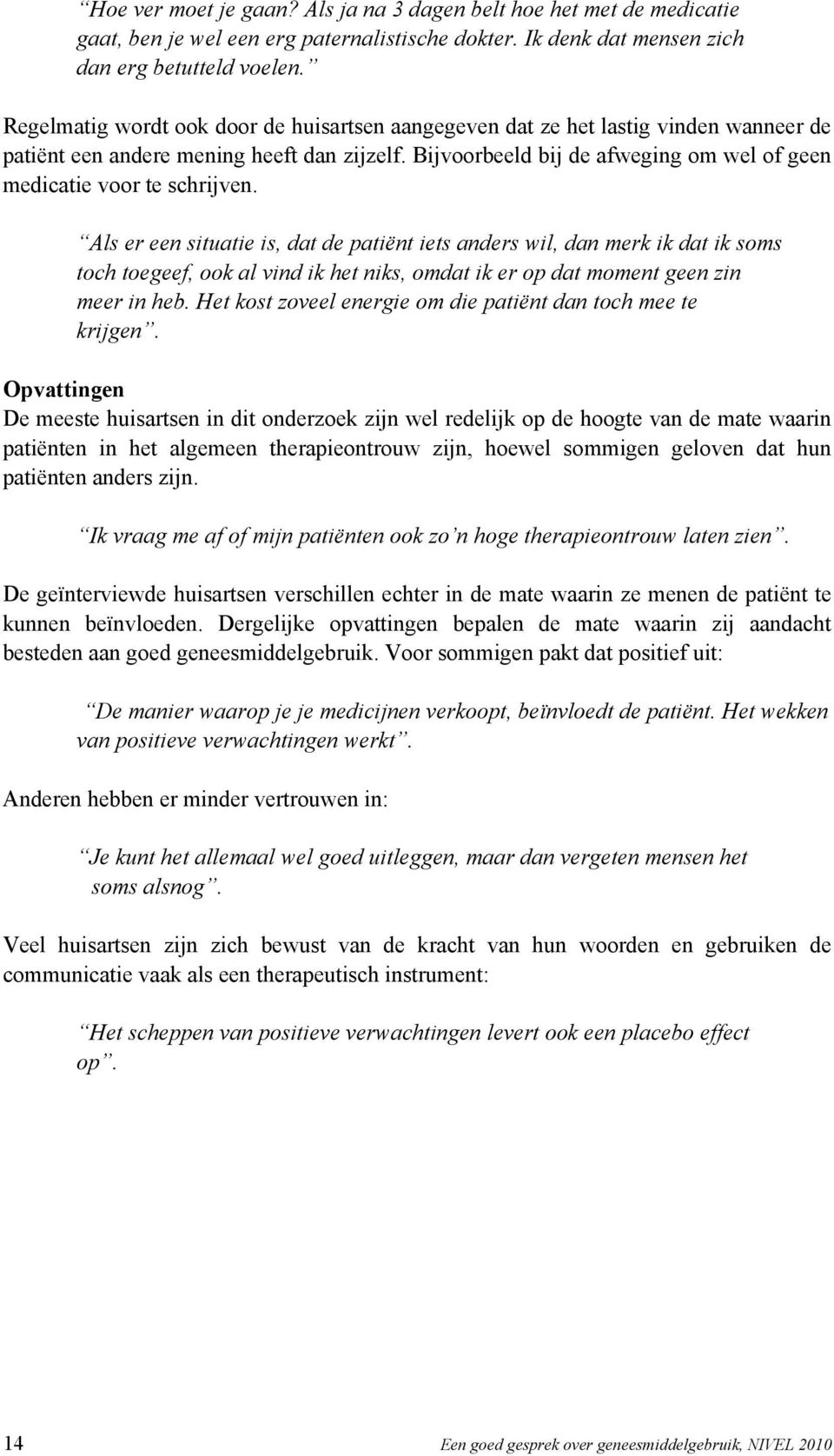 Bijvoorbeeld bij de afweging om wel of geen medicatie voor te schrijven.