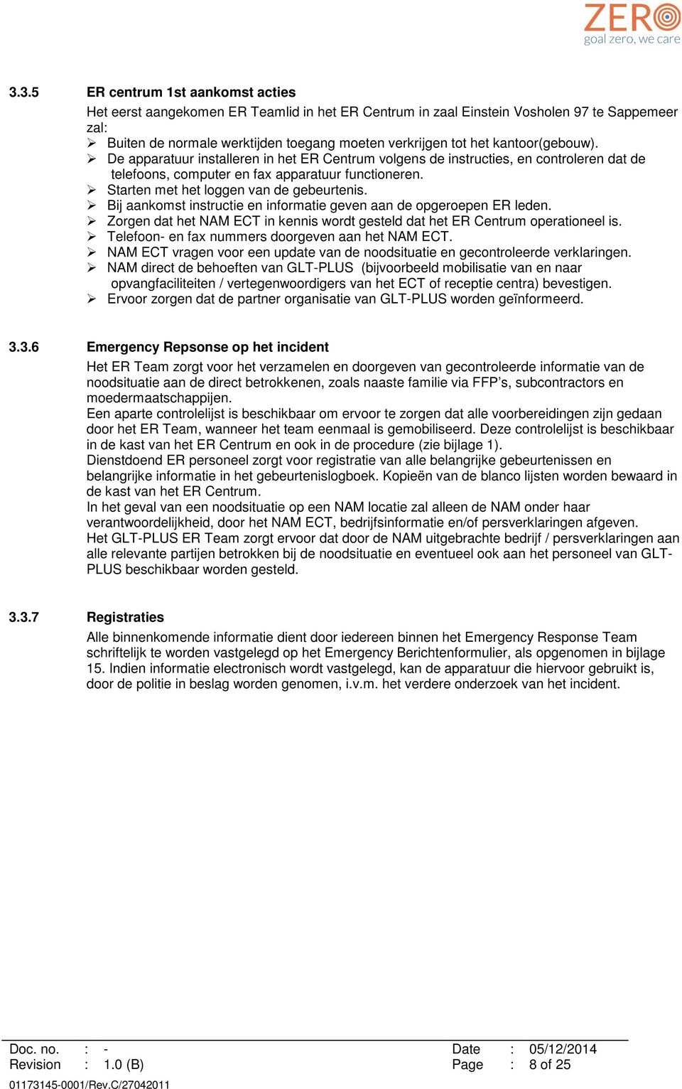 Starten met het loggen van de gebeurtenis. Bij aankomst instructie en informatie geven aan de opgeroepen ER leden. Zorgen dat het NAM ECT in kennis wordt gesteld dat het ER Centrum operationeel is.