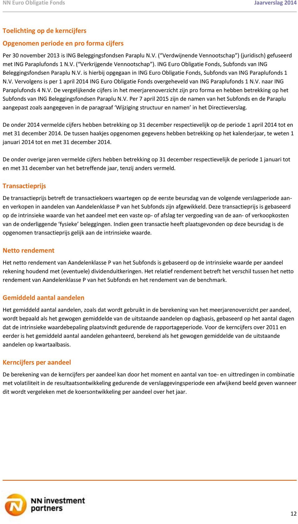 V. Vervolgens is per 1 april 2014 ING Euro Obligatie Fonds overgeheveld van ING Paraplufonds 1 N.V. naar ING Paraplufonds 4 N.V. De vergelijkende cijfers in het meerjarenoverzicht zijn pro forma en hebben betrekking op het Subfonds van ING Beleggingsfondsen Paraplu N.