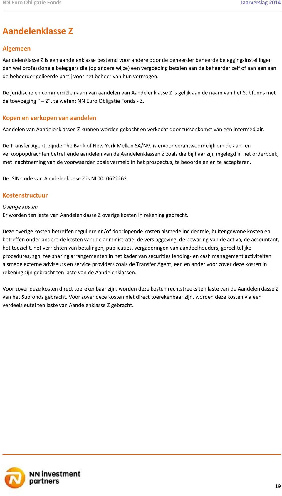 De juridische en commerciële naam van aandelen van Aandelenklasse Z is gelijk aan de naam van het Subfonds met de toevoeging Z, te weten: NN Euro Obligatie Fonds - Z.