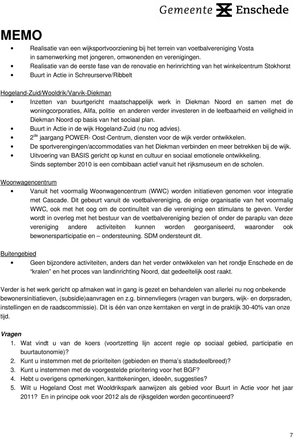 maatschappelijk werk in Diekman Noord en samen met de woningcorporaties, Alifa, politie en anderen verder investeren in de leefbaarheid en veiligheid in Diekman Noord op basis van het sociaal plan.