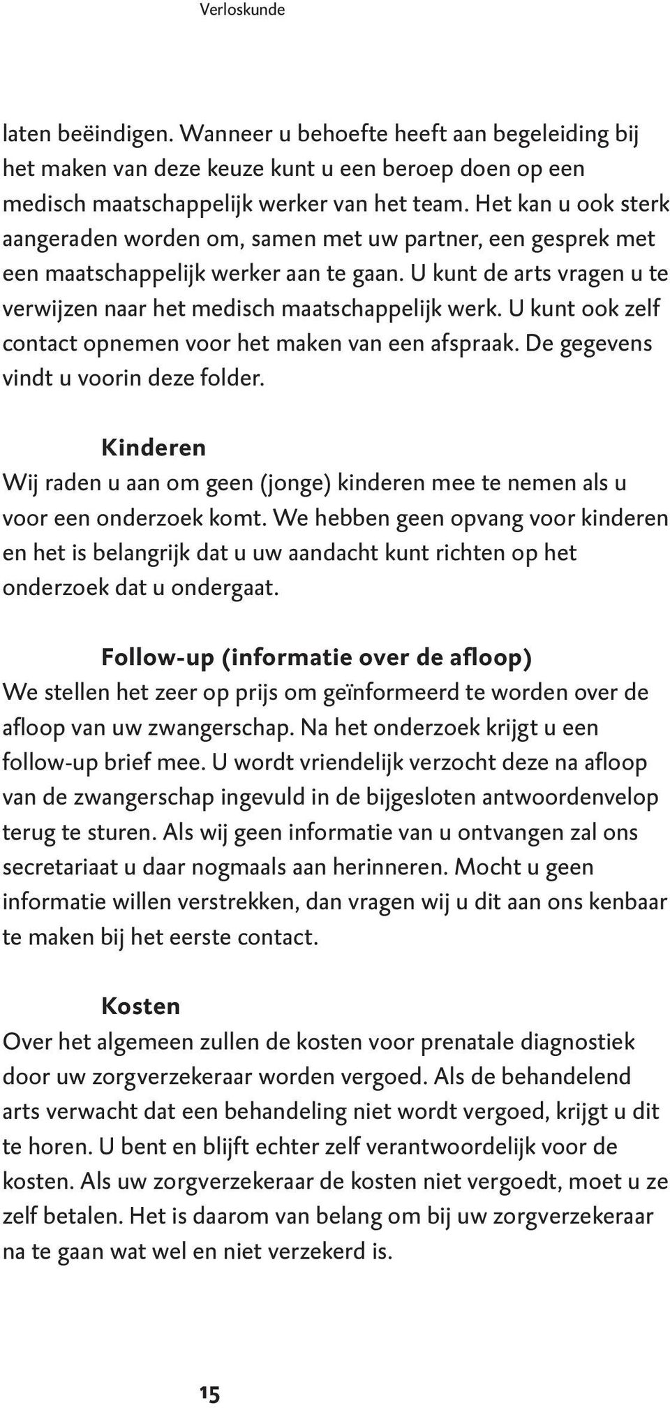 U kunt ook zelf contact opnemen voor het maken van een afspraak. De gegevens vindt u voorin deze folder. Kinderen Wij raden u aan om geen (jonge) kinderen mee te nemen als u voor een onderzoek komt.