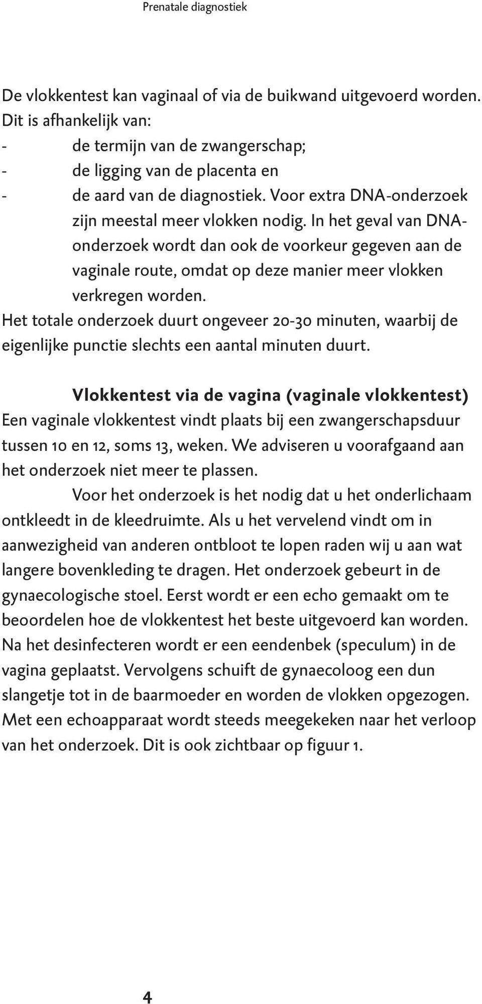 In het geval van DNAonderzoek wordt dan ook de voorkeur gegeven aan de vaginale route, omdat op deze manier meer vlokken verkregen worden.