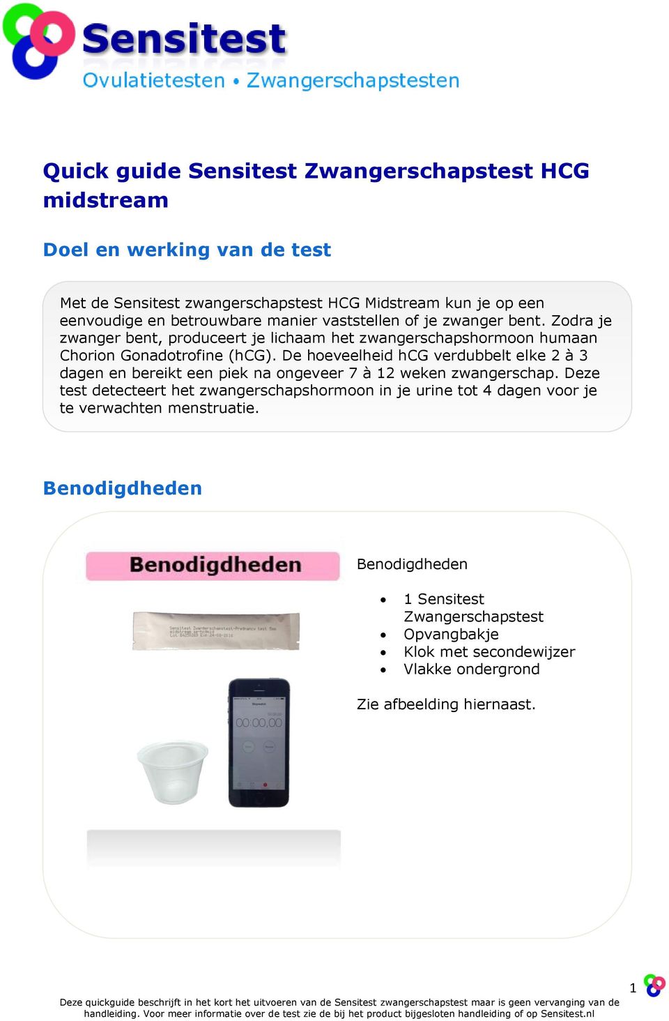 De hoeveelheid hcg verdubbelt elke 2 à 3 dagen en bereikt een piek na ongeveer 7 à 12 weken zwangerschap.