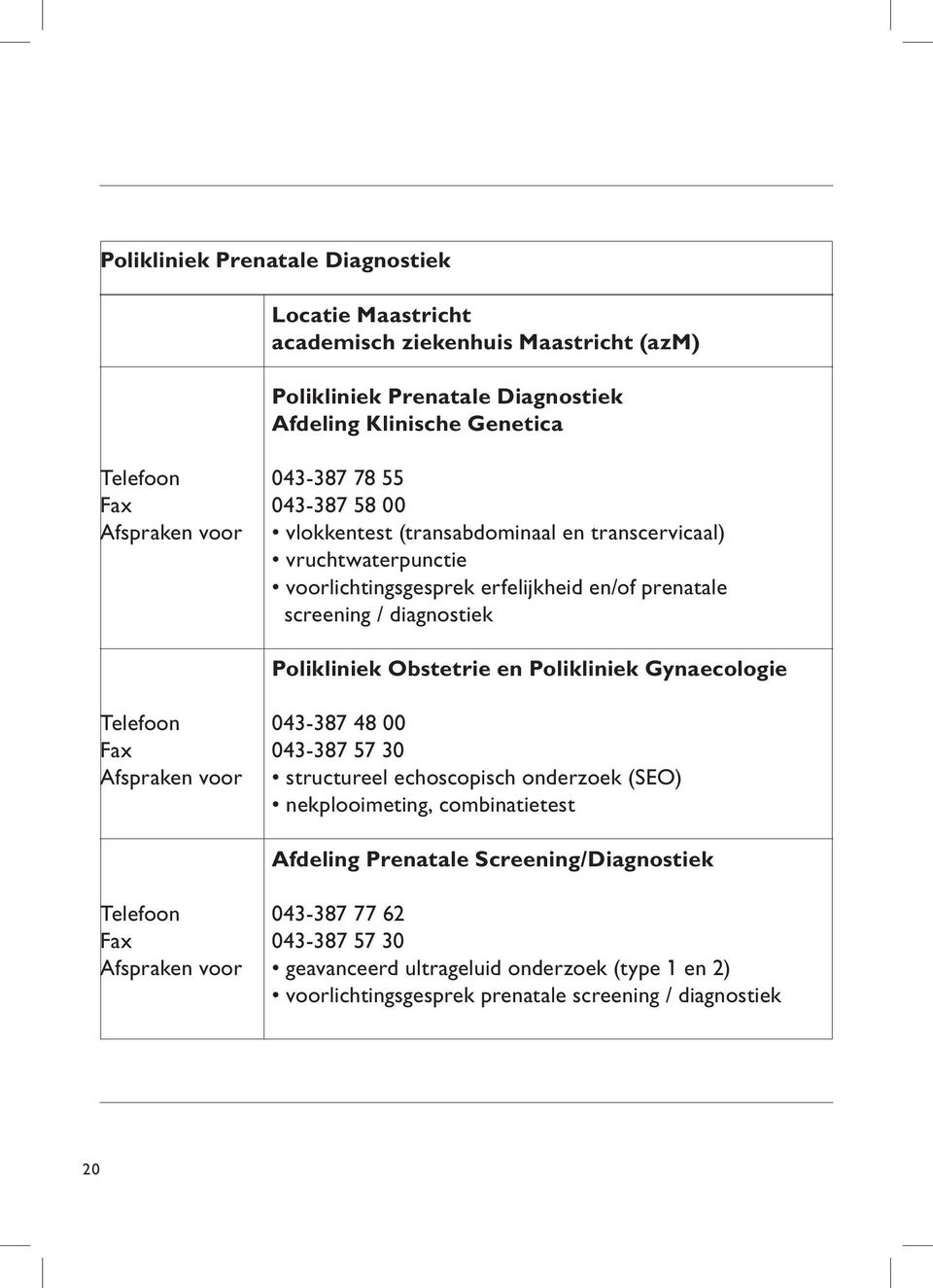 Obstetrie en Polikliniek Gynaecologie Telefoon 043-387 48 00 Fax 043-387 57 30 Afspraken voor structureel echoscopisch onderzoek (SEO) nekplooimeting, combinatietest Afdeling