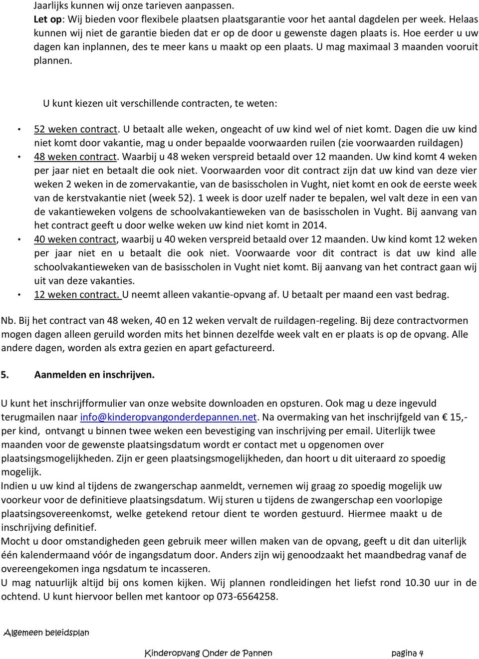 U mag maximaal 3 maanden vooruit plannen. U kunt kiezen uit verschillende contracten, te weten: 52 weken contract. U betaalt alle weken, ongeacht of uw kind wel of niet komt.