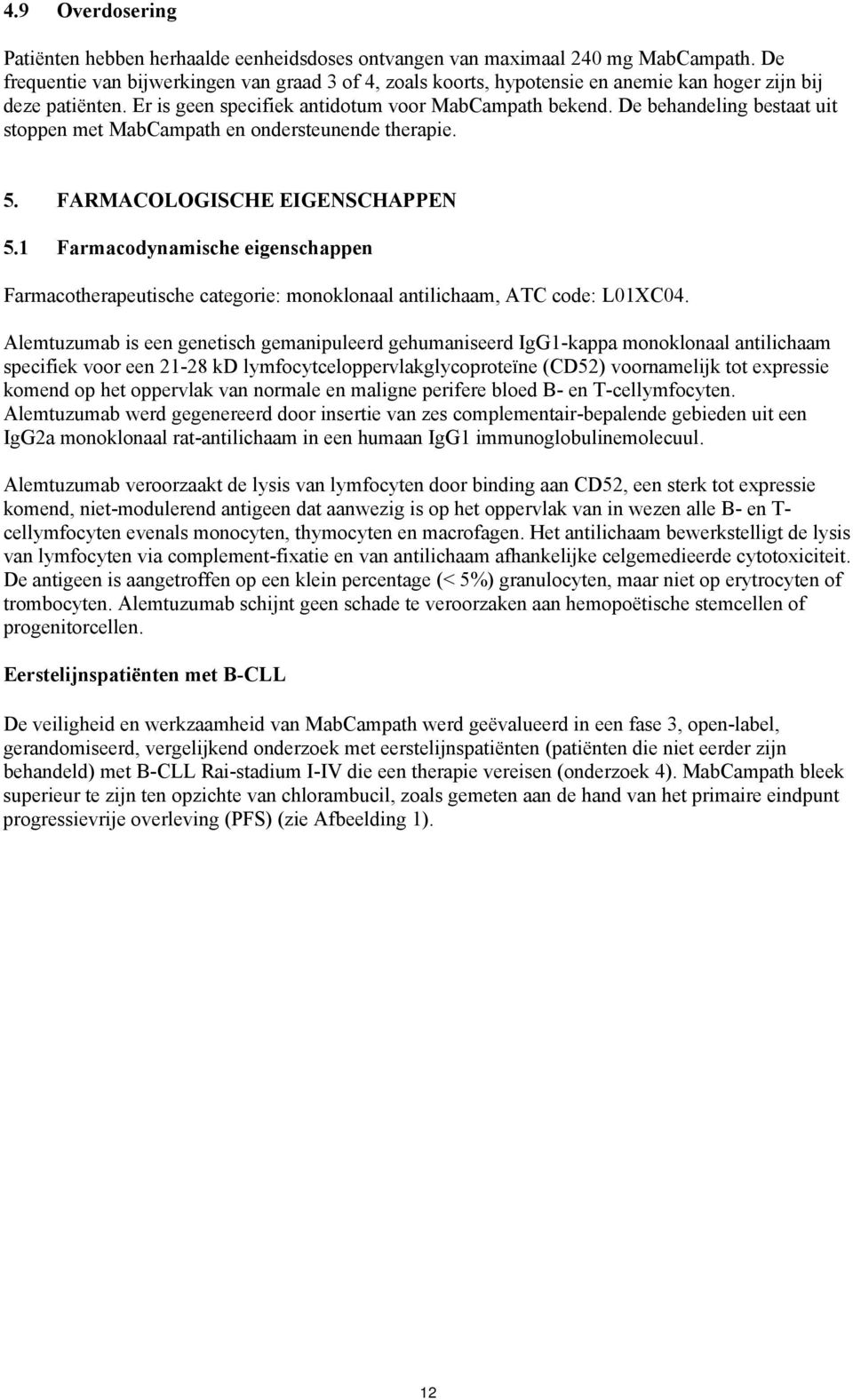 De behandeling bestaat uit stoppen met MabCampath en ondersteunende therapie. 5. FARMACOLOGISCHE EIGENSCHAPPEN 5.