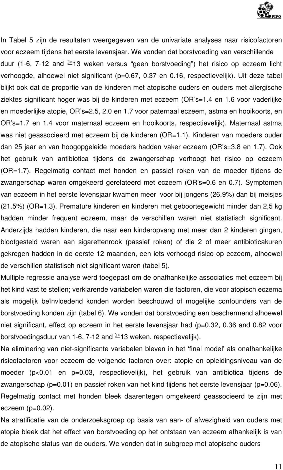 16, respectievelijk). Uit deze tabel blijkt ook dat de proportie van de kinderen met atopische ouders en ouders met allergische ziektes significant hoger was bij de kinderen met eczeem (OR s=1.4 en 1.