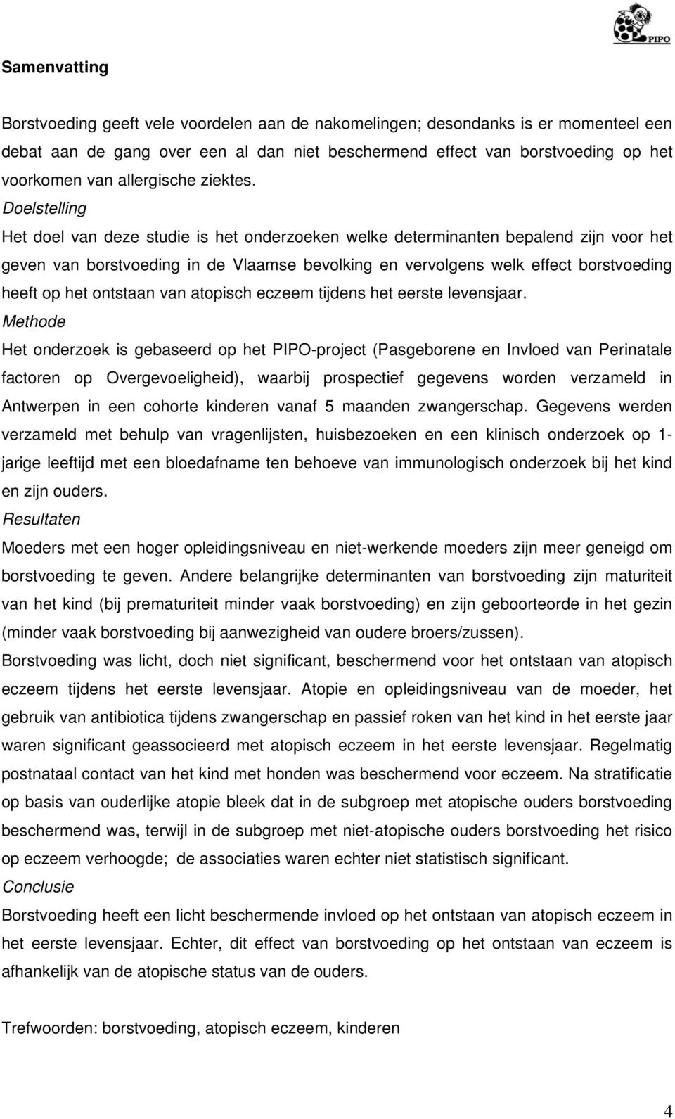 Doelstelling Het doel van deze studie is het onderzoeken welke determinanten bepalend zijn voor het geven van borstvoeding in de Vlaamse bevolking en vervolgens welk effect borstvoeding heeft op het