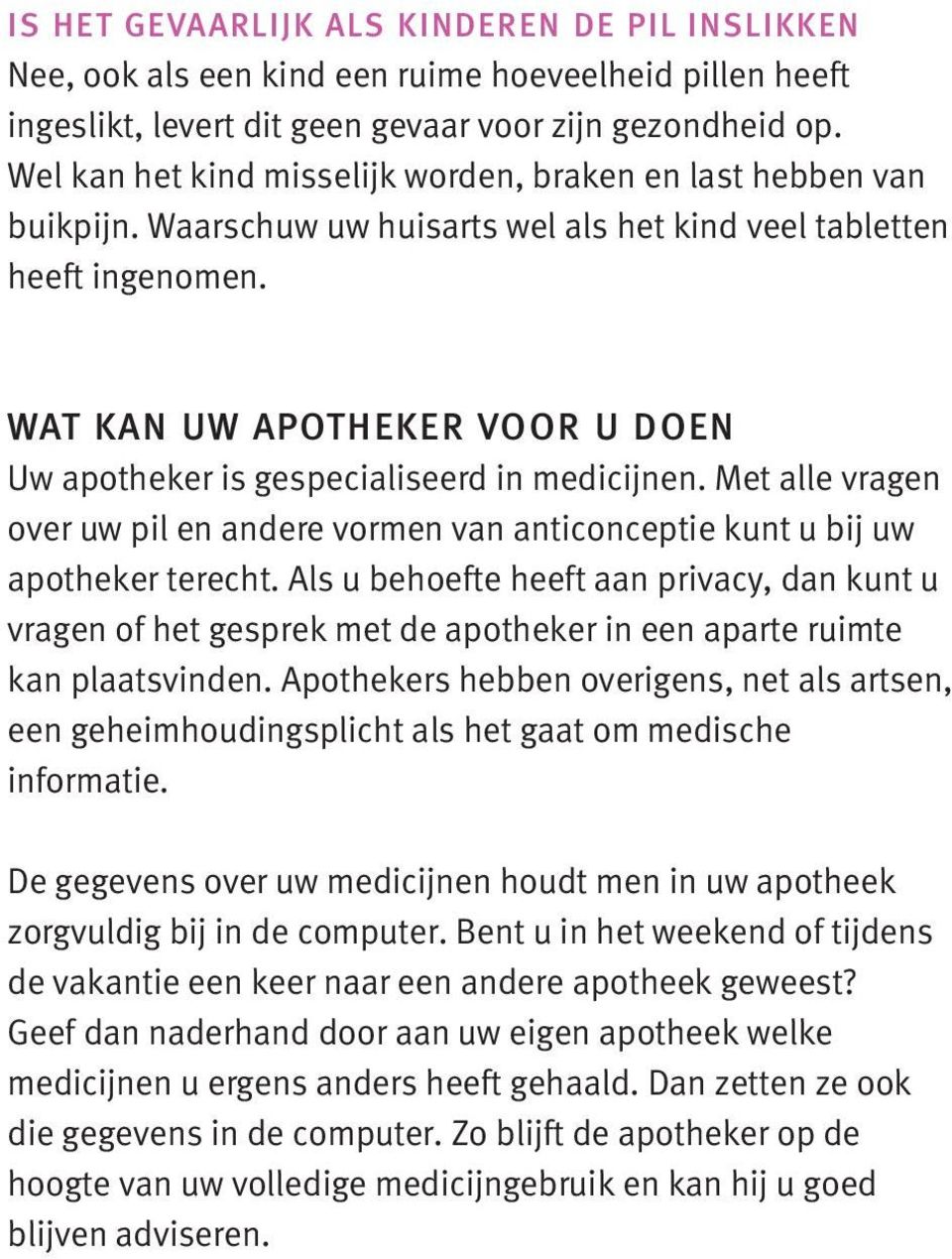 WAT KAN UW APOTHEKER VOOR U DOEN Uw apotheker is gespecialiseerd in medicijnen. Met alle vragen over uw pil en andere vormen van anticonceptie kunt u bij uw apotheker terecht.