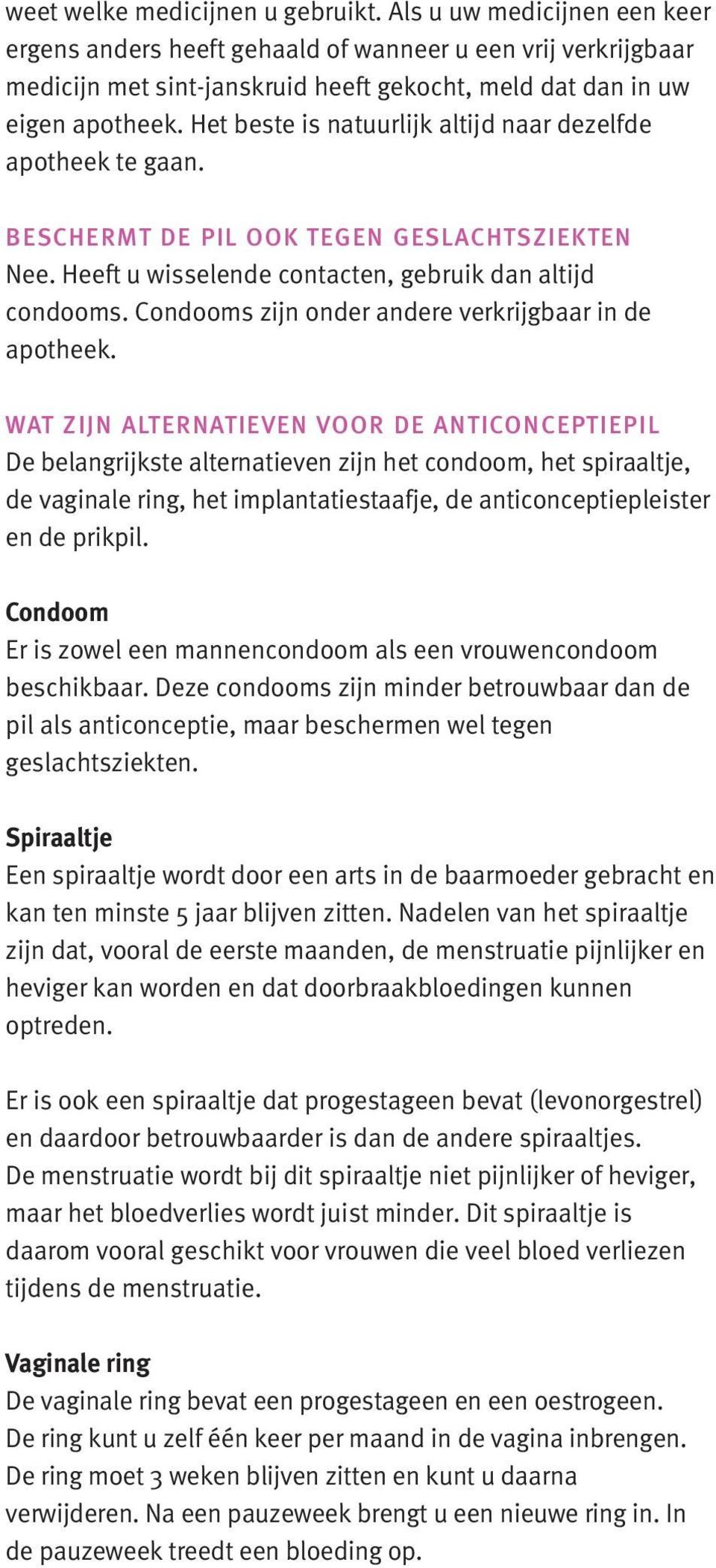 Het beste is natuurlijk altijd naar dezelfde apotheek te gaan. BESCHERMT DE PIL OOK TEGEN GESLACHTSZIEKTEN Nee. Heeft u wisselende contacten, gebruik dan altijd condooms.