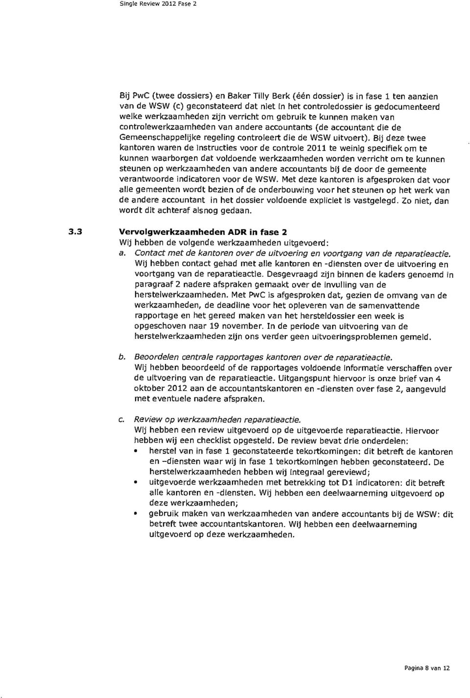 Bij deze twee kantoren waren de instructies voor de controle 2011 te weinig specifiek om te kunnen waarborgen dat voldoende werkzaamheden worden verricht om te kunnen steunen op werkzaamheden van